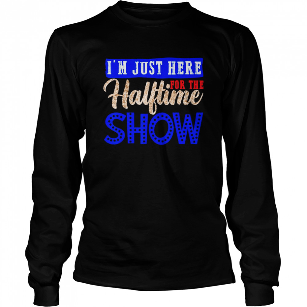 I'm Just Here For The Halftime Show T Shirt - Store T-shirt