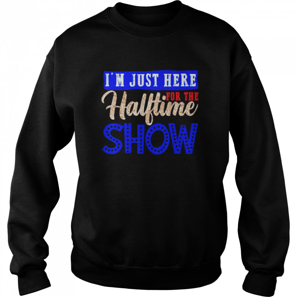 I'm Just Here For The Halftime Show T Shirt - Store T-shirt Shopping Online