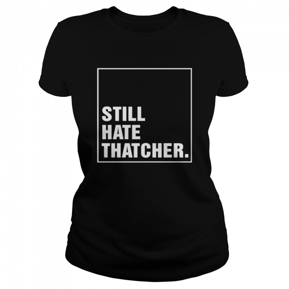Marion Langford Still Hate Thacher shirt Classic Women's T-shirt