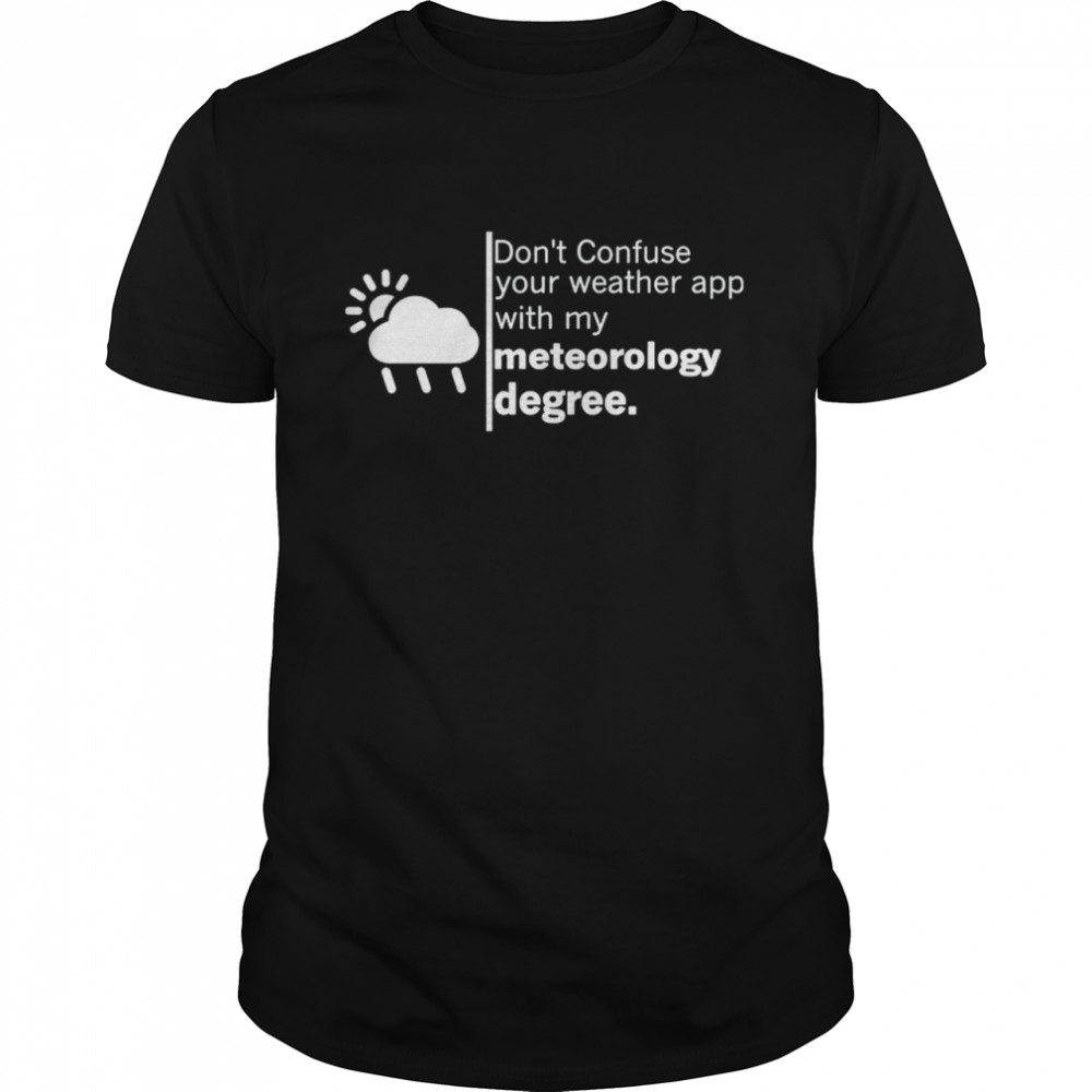 Don’t confuse your weather app with my meteorology degree shirt Classic Men's T-shirt