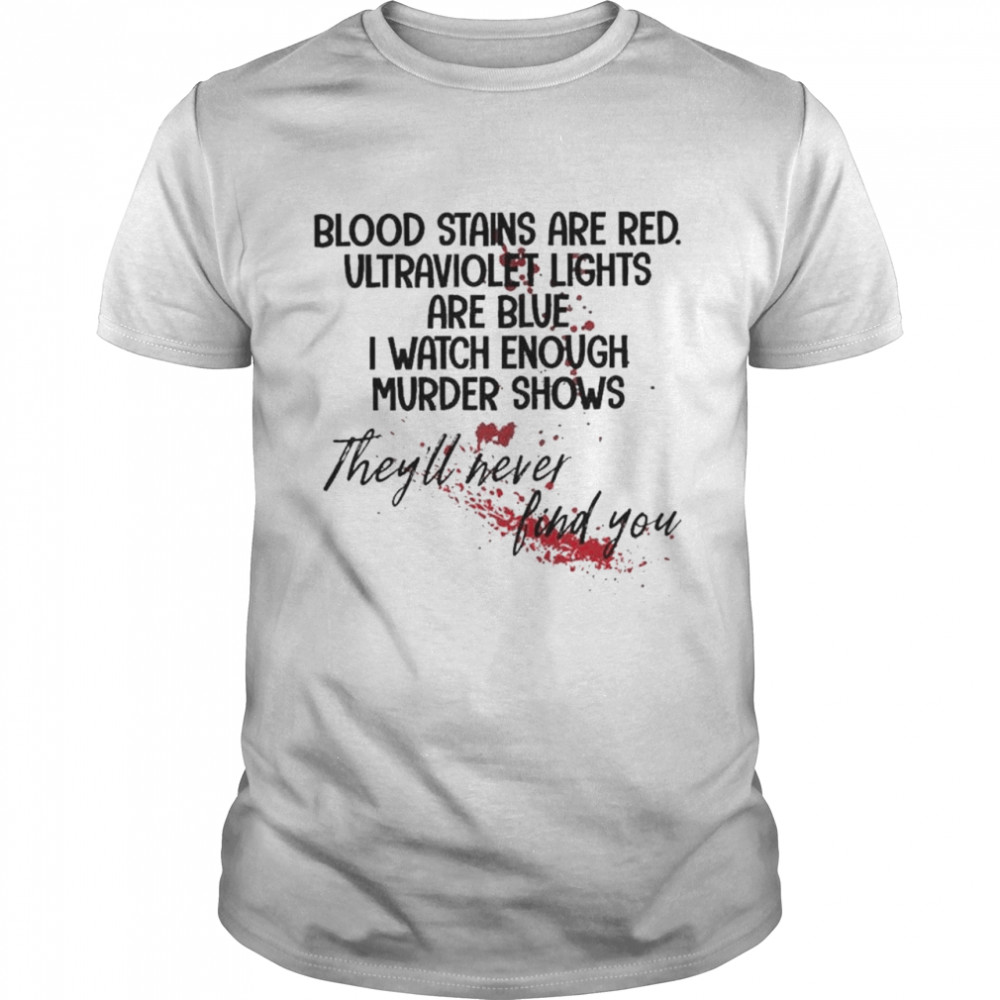 Blood Stains Are Red Ultraviolet Lights Are Blue I Watch Enough Murder Shows T- Classic Men's T-shirt
