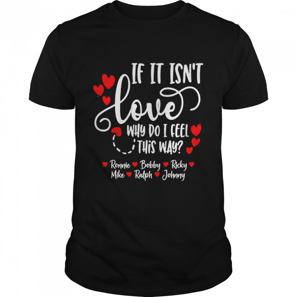 If It Isn’t Love Ronnie Bobby Ricky Mike Ralph & Johnny Shirt
