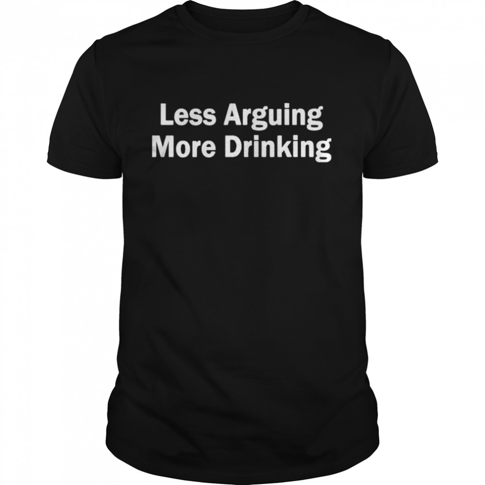 Less Arguing More Drinking T- Classic Men's T-shirt