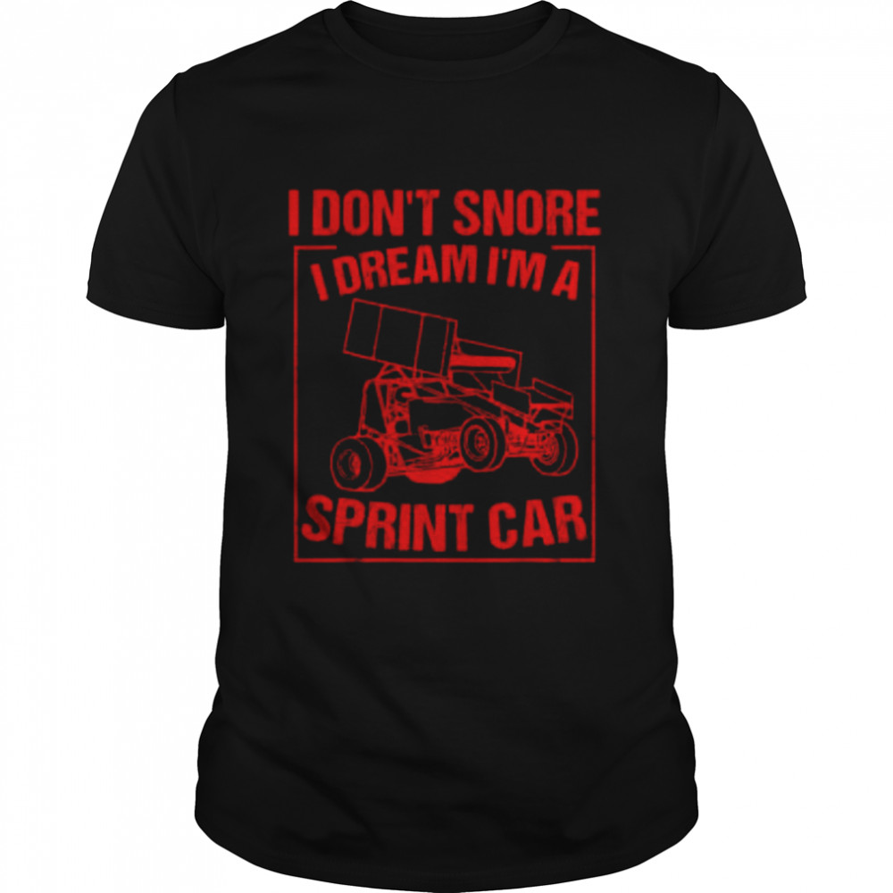 I don’t snore I dream I’m a sprint car shirt Classic Men's T-shirt