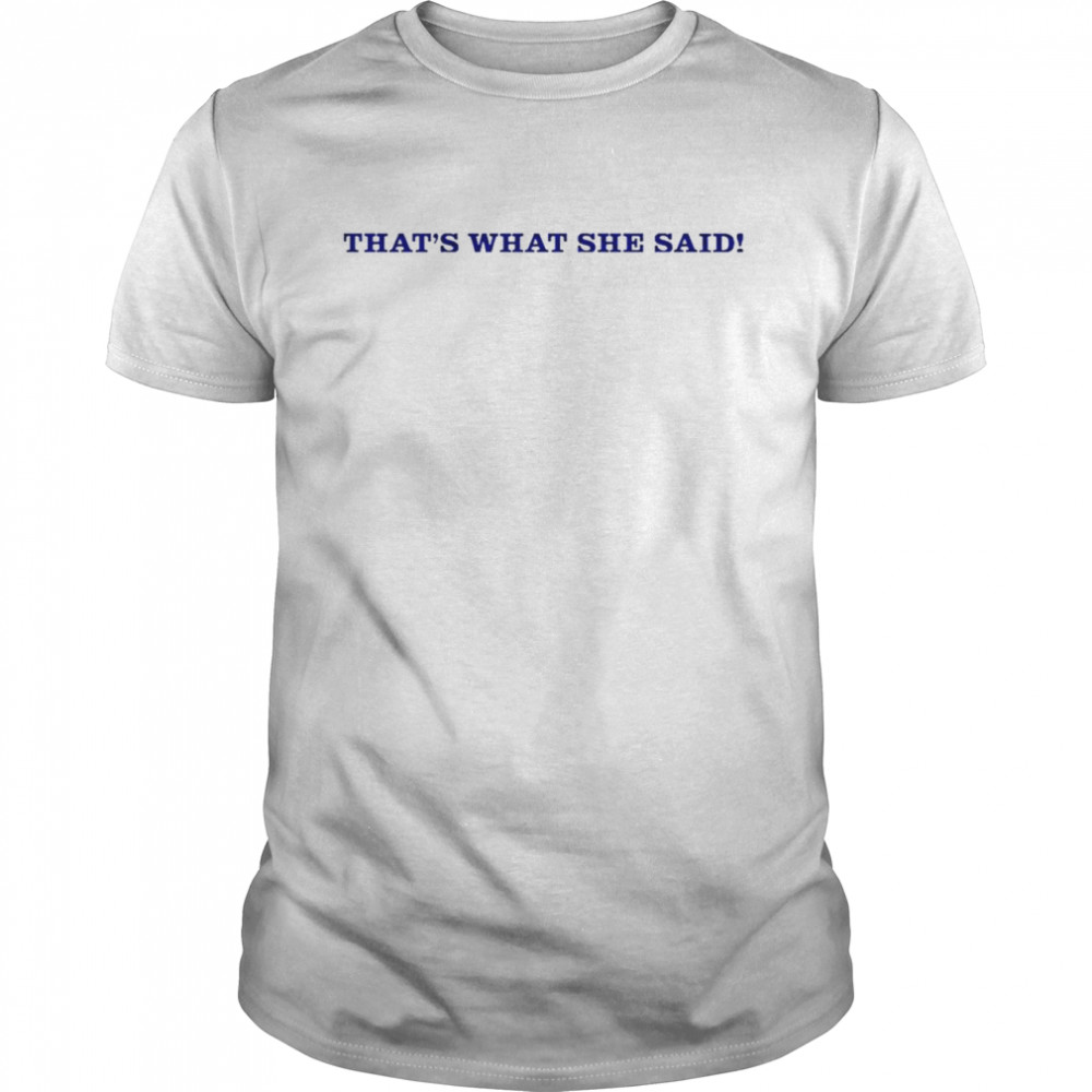 That’s what she said shirt Classic Men's T-shirt