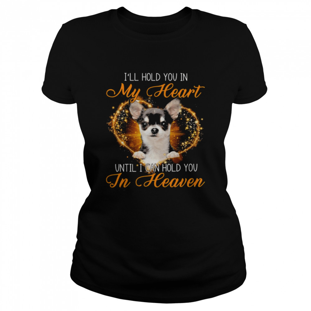 Black Chihuahua Dog I’ll Hold You In My Heaven Until I Can Hold You In Heaven  Classic Women's T-shirt