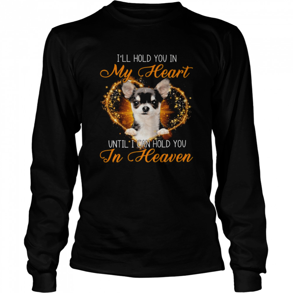 Black Chihuahua Dog I’ll Hold You In My Heaven Until I Can Hold You In Heaven  Long Sleeved T-shirt