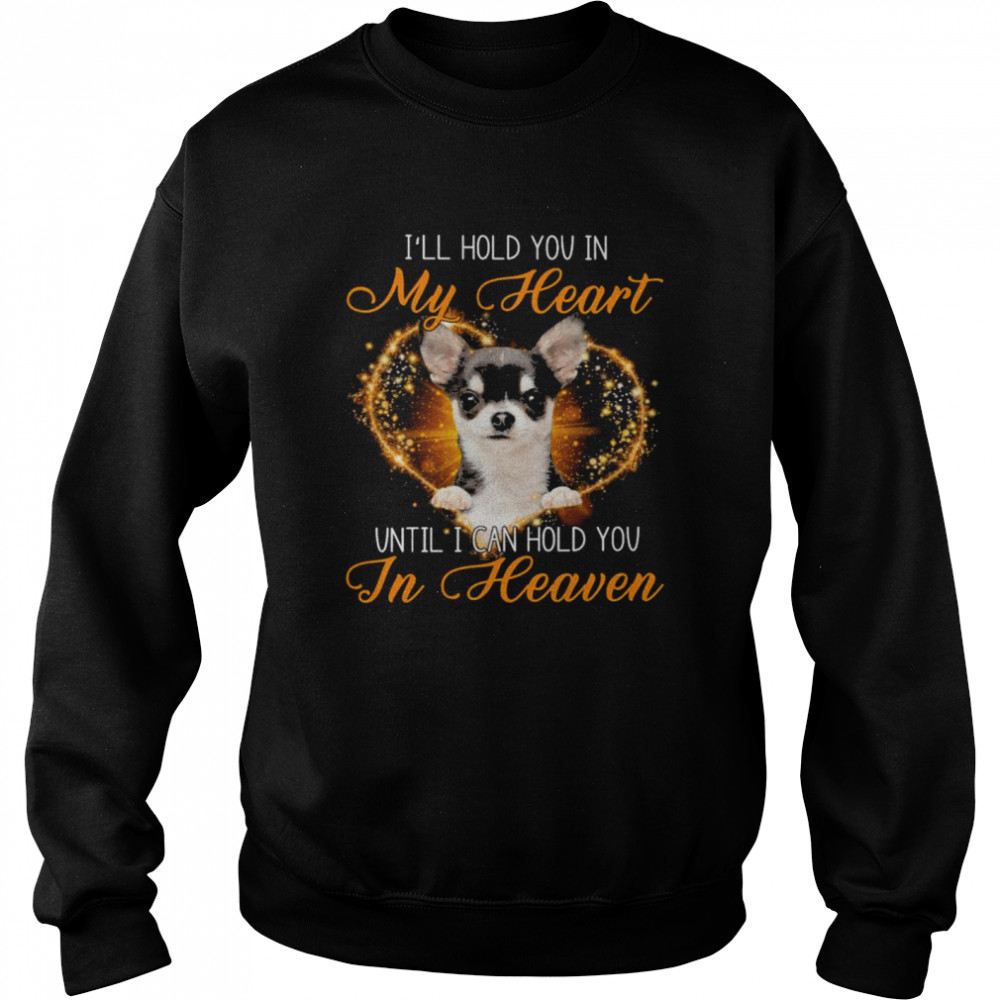 Black Chihuahua Dog I’ll Hold You In My Heaven Until I Can Hold You In Heaven  Unisex Sweatshirt