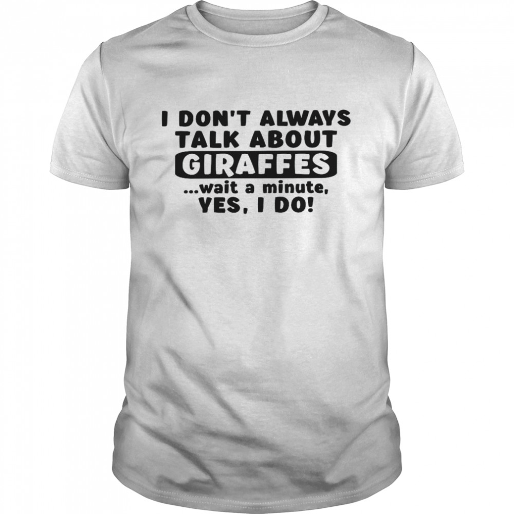 I Don’t Always Talk About Giraffes Girls Giraffe Shirt