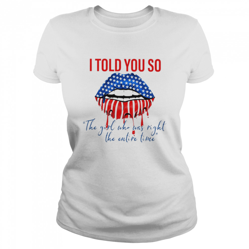I told you so the girl who was right the entire time shirt Classic Women's T-shirt