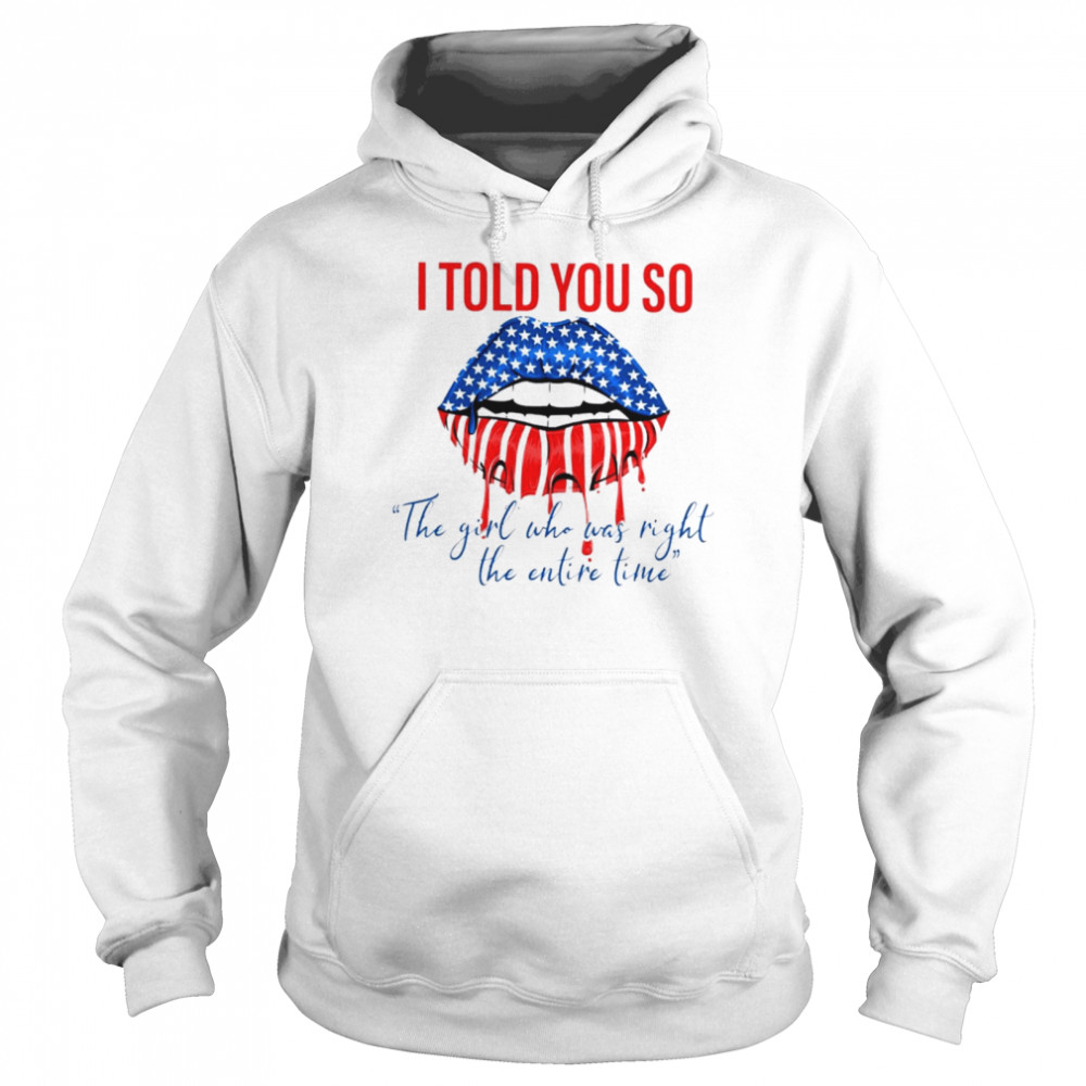 I told you so the girl who was right the entire time shirt Unisex Hoodie