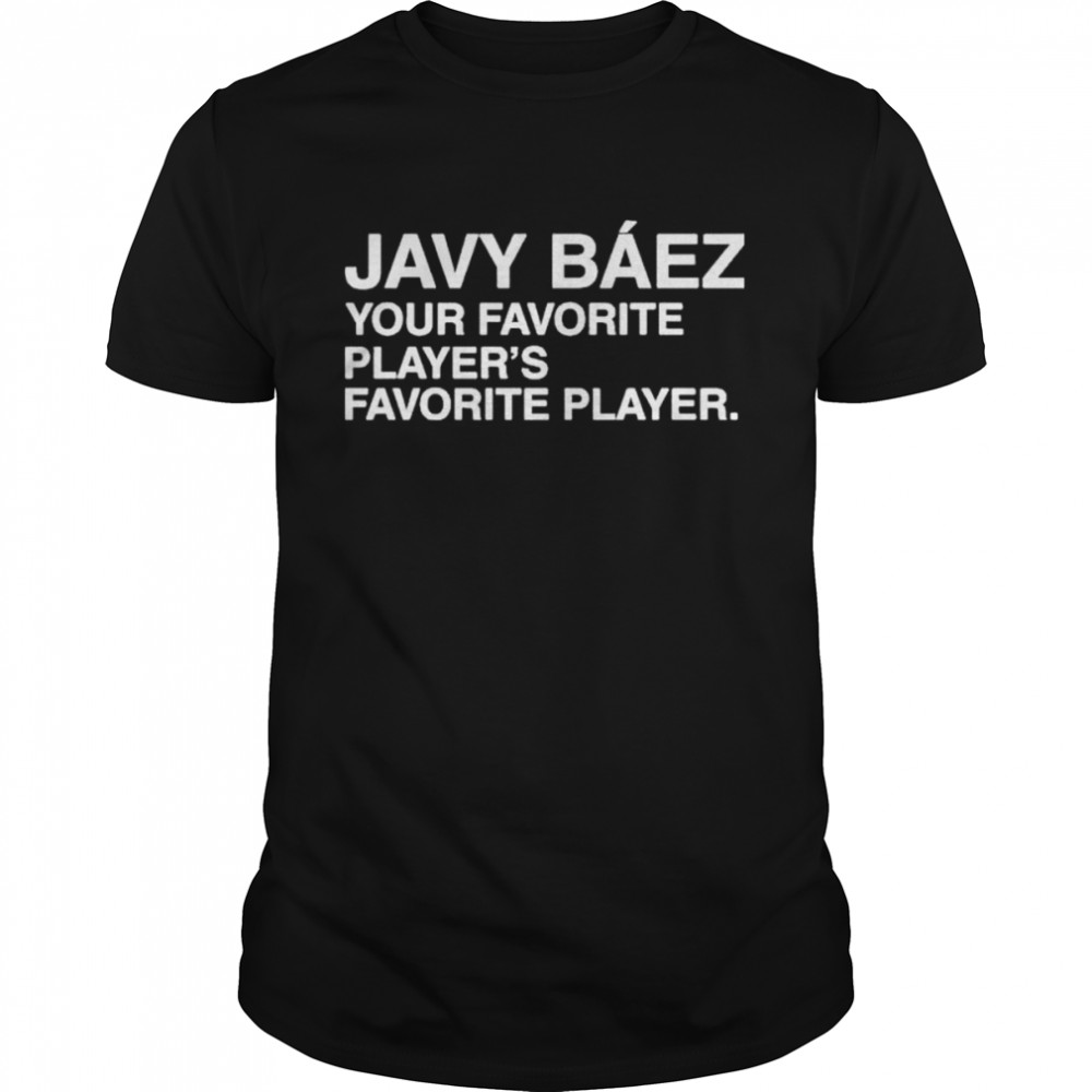 S javy baez your favorite player’s favorite player shirt