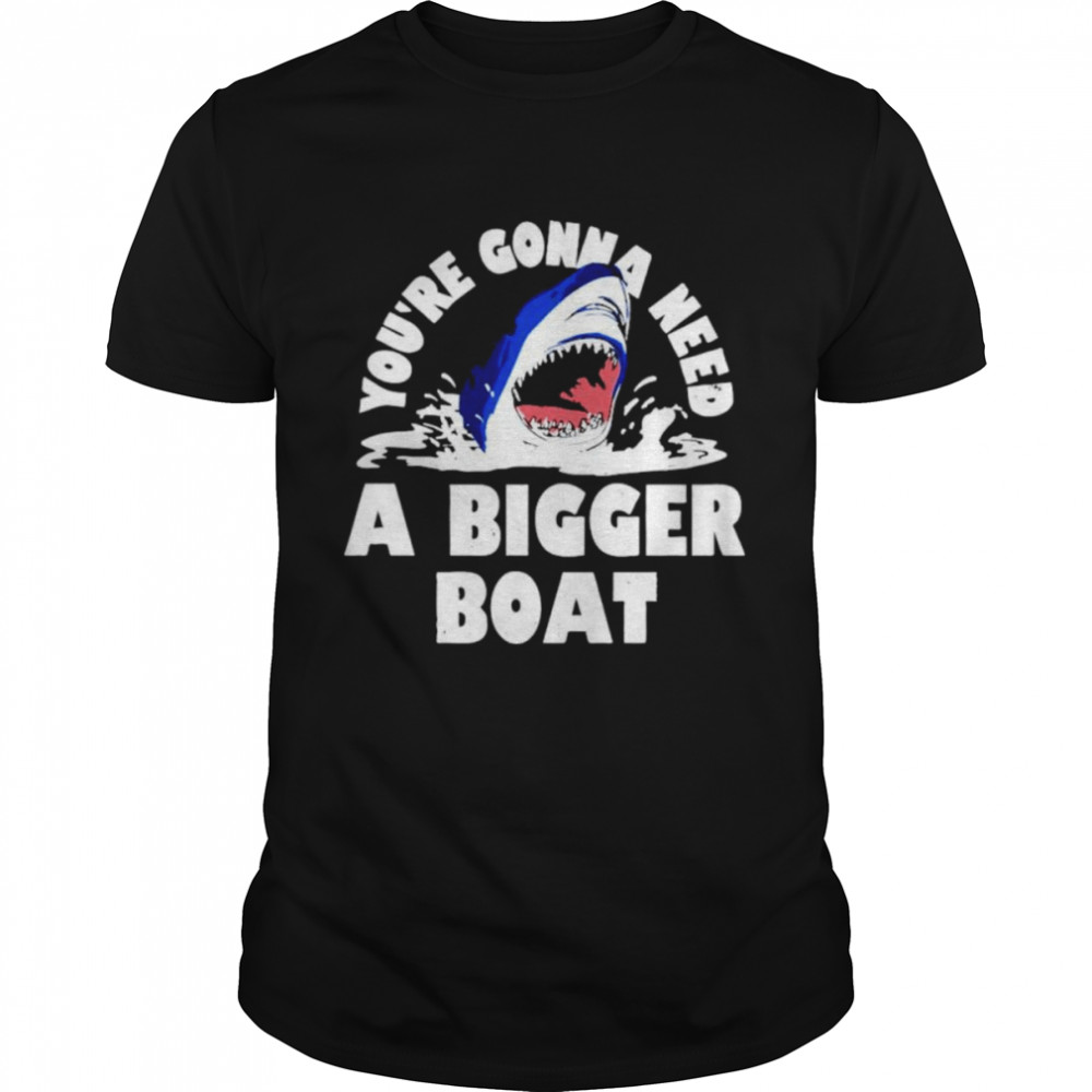 You’re Gonna Need A Bigger Boat Shark Shirt