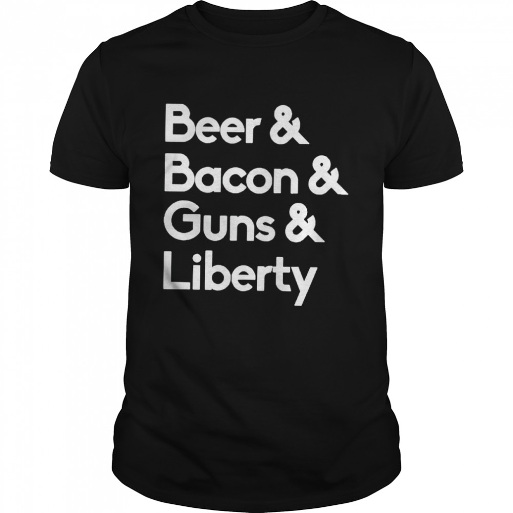 Beer bacon guns and liberty shirt