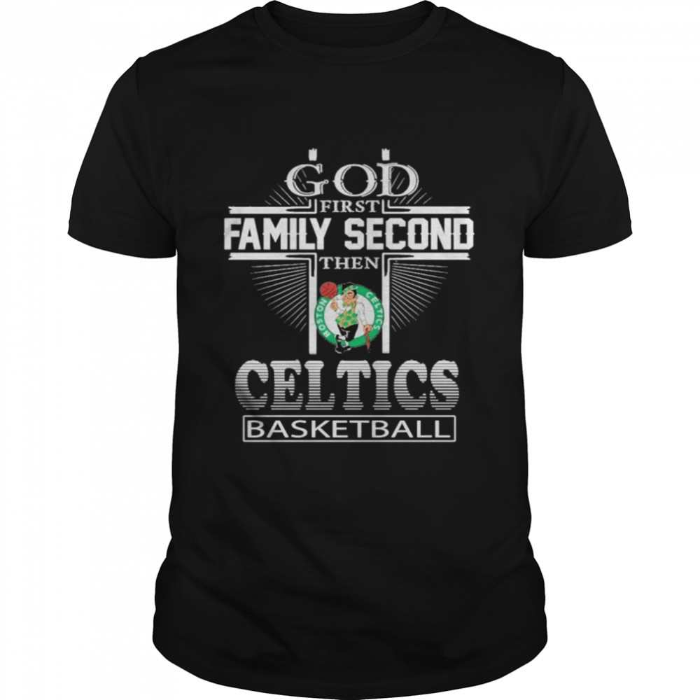 God first family second then Celtics basketball shirt