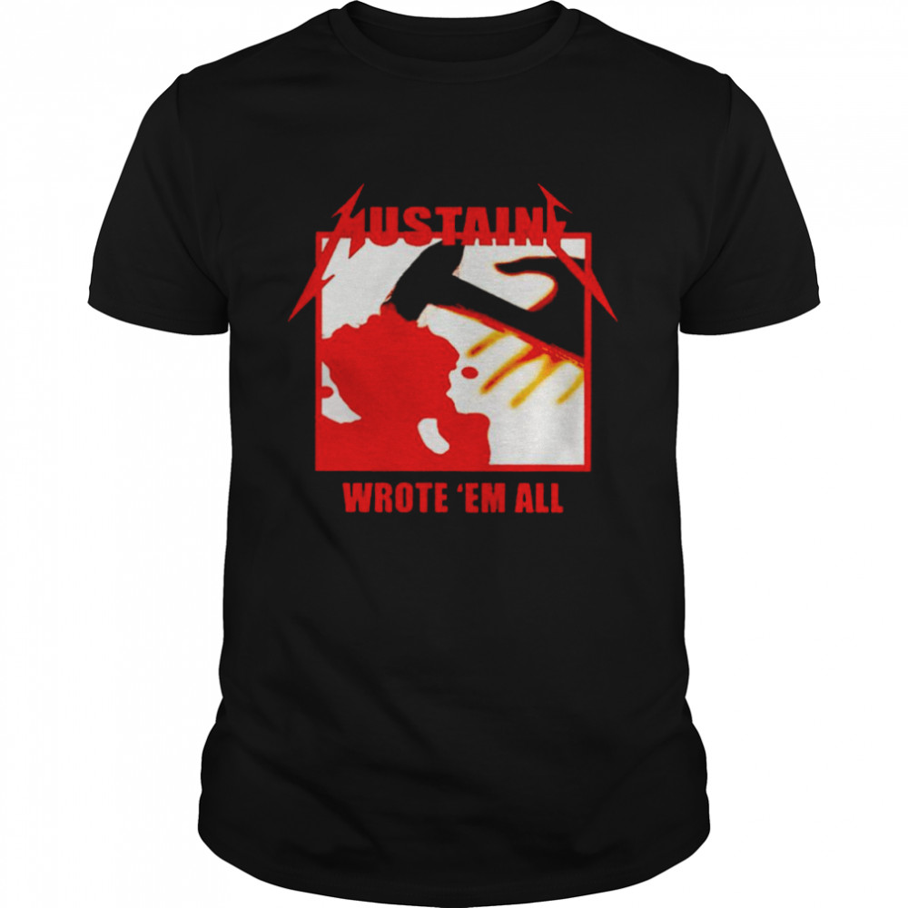 Metallica Mustaine wrote ’em all shirt