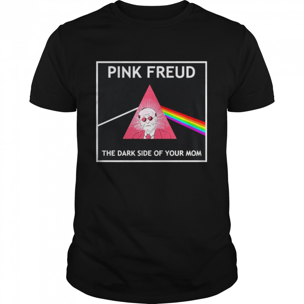 Pink Freud Pink Floyd the dark side of your mom T-shirt