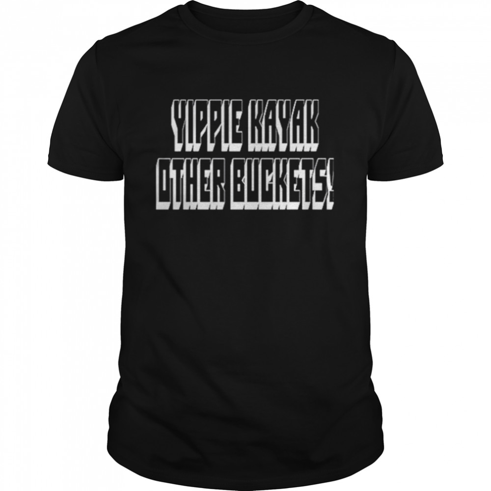 Yippie Kayak Other Buckets T-shirt