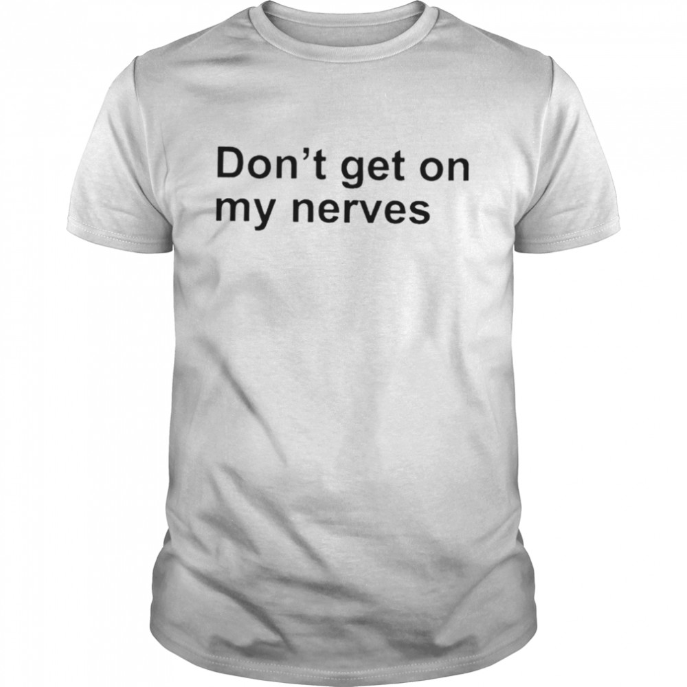 Don’t get on my nerves shirt