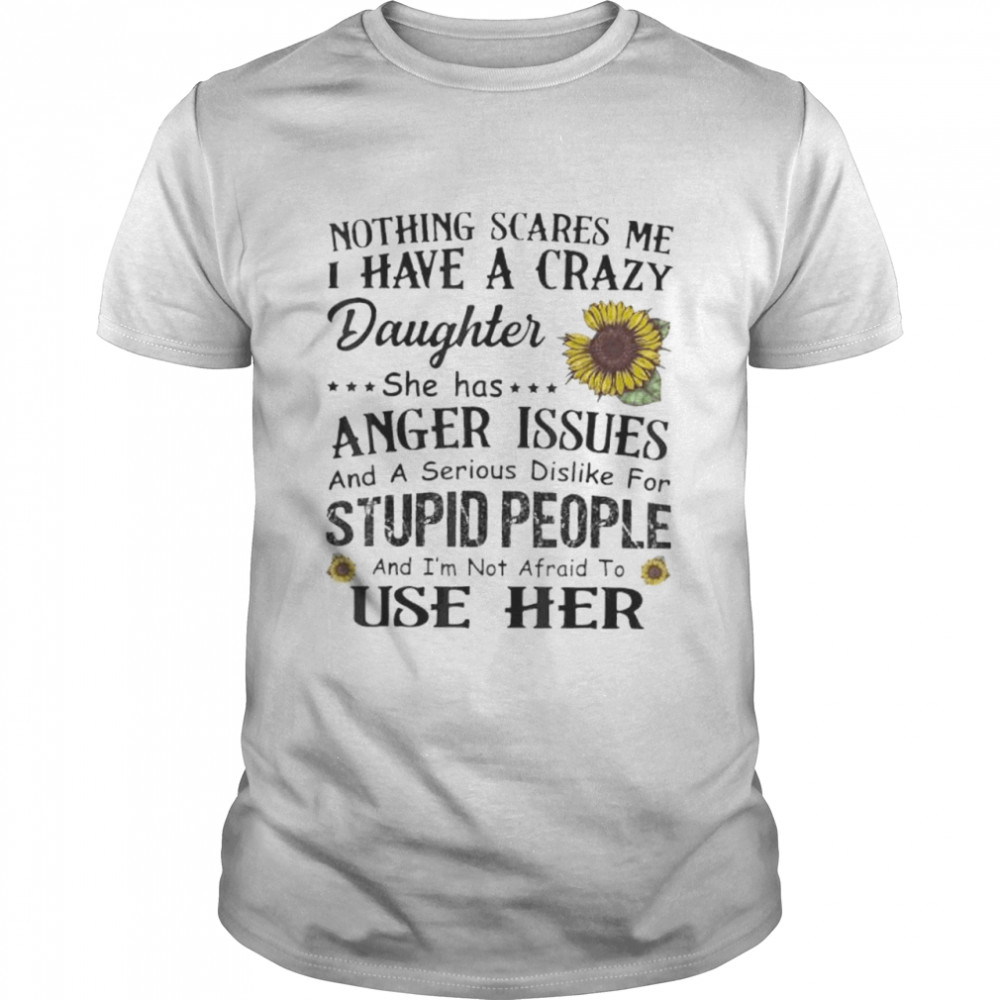 Nothing scares me I have crazy daughter she has anger issues shirt Classic Men's T-shirt