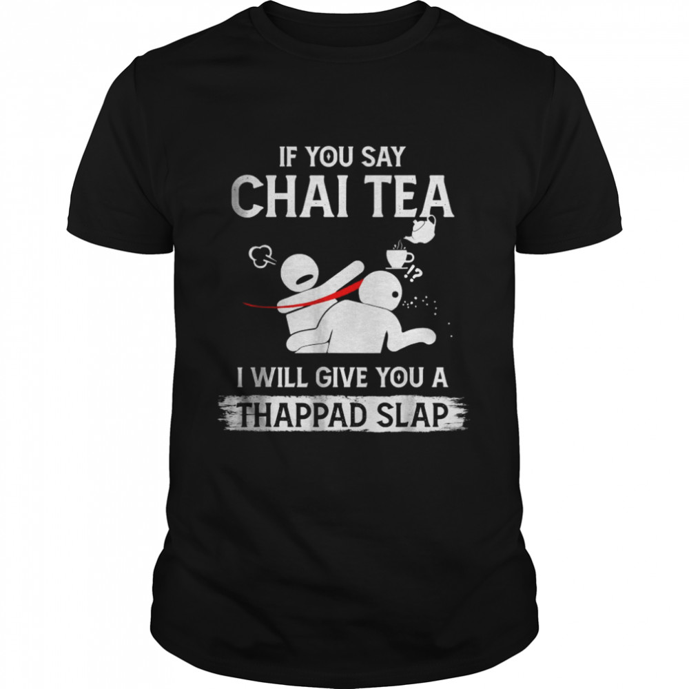 If You Say Chai Tea I Will Give You A Thappad Slap T-Shirt