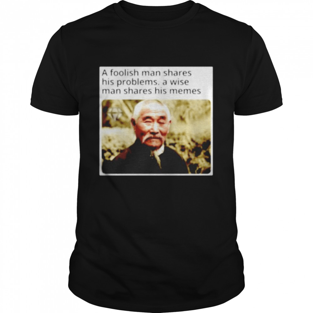 A foolish man shares his problems a wise man shares his memes shirt Classic Men's T-shirt