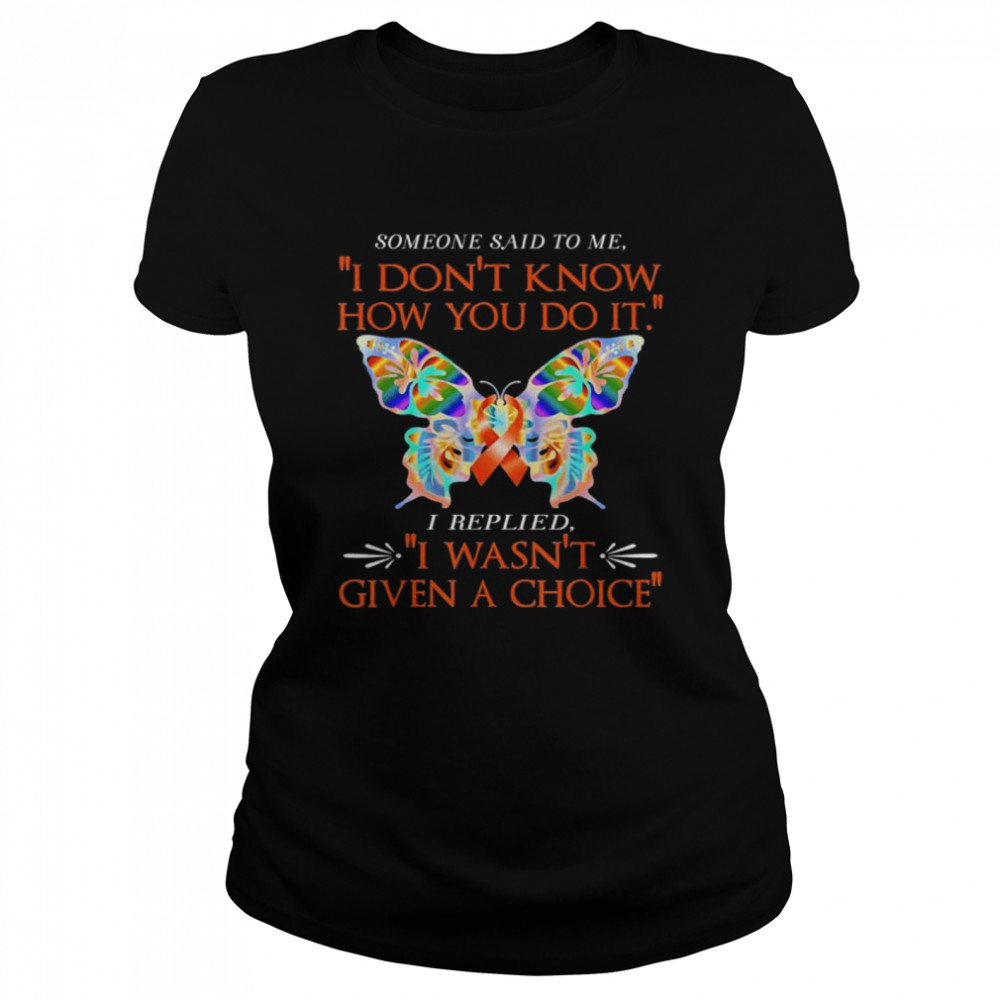 Adhd butterfly warrior I replied I wasn’t given a choice shirt Classic Women's T-shirt
