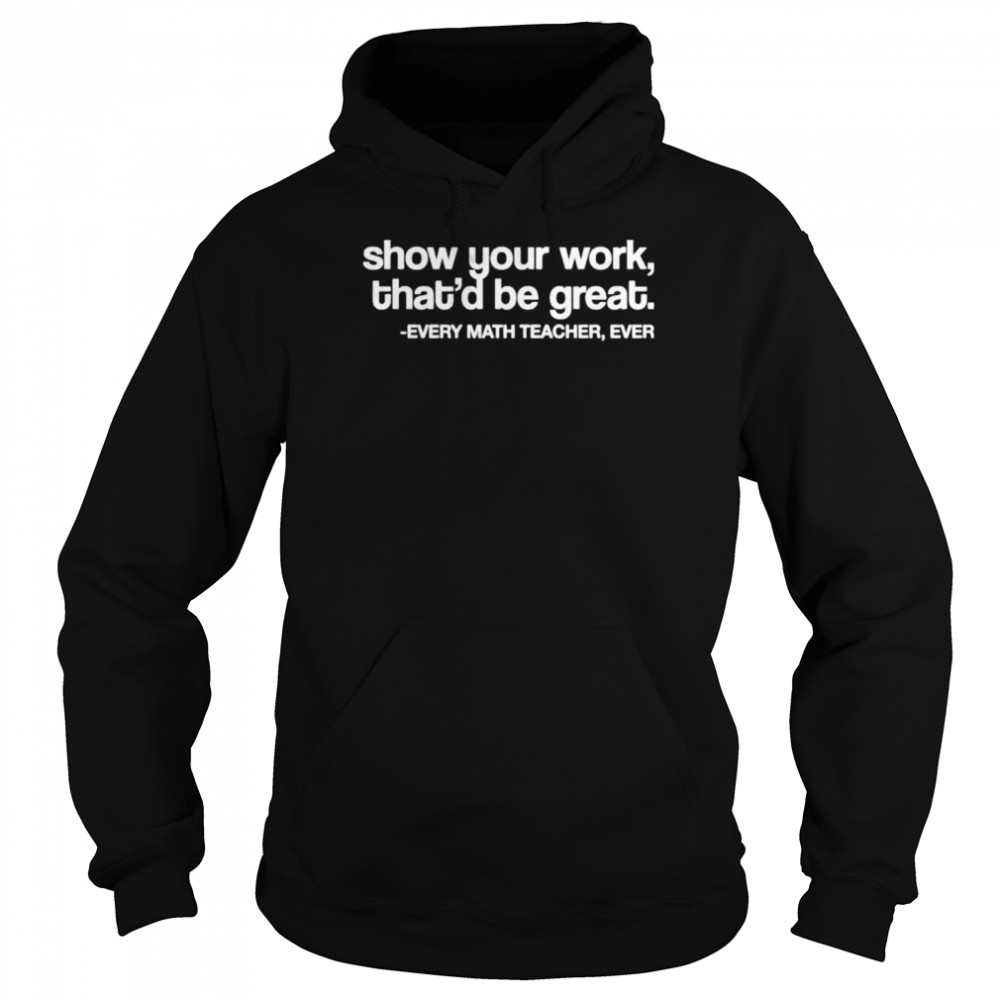 Amped up learning shop show your work that’d be great every math teacher ever shirt Unisex Hoodie