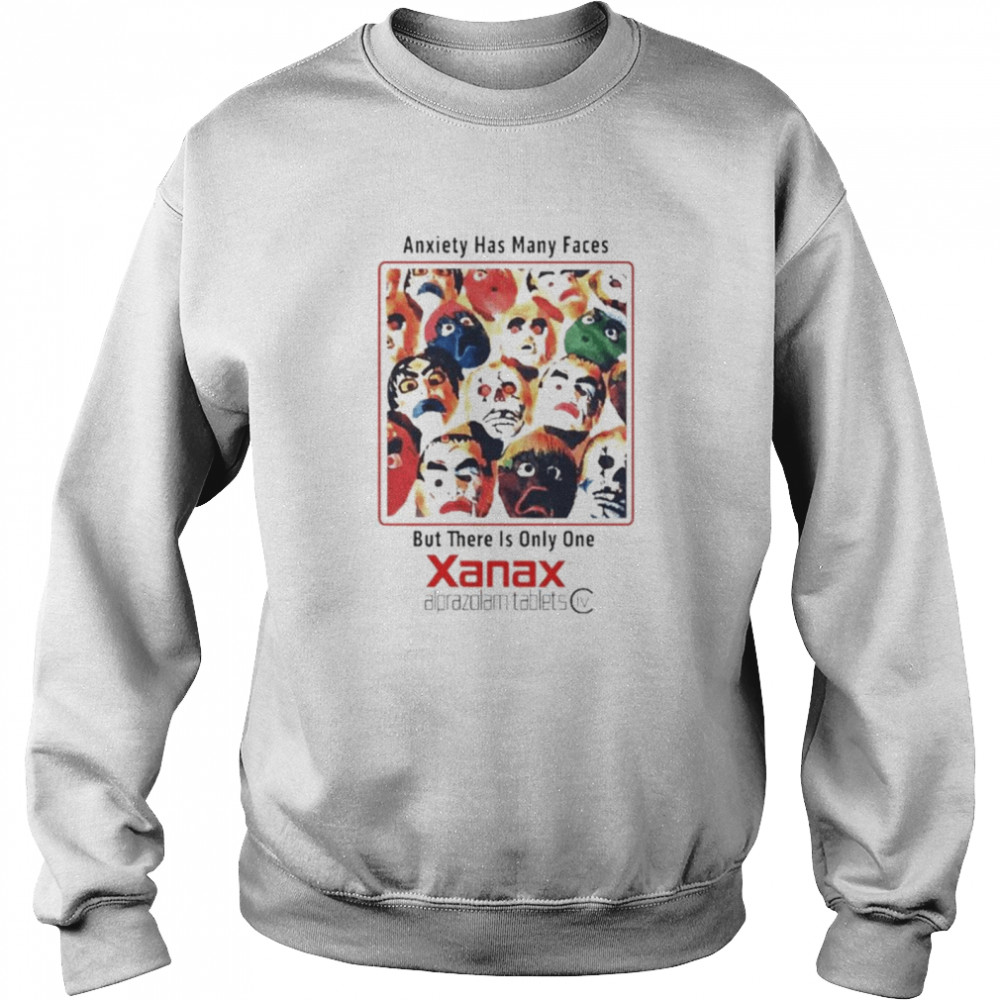 Anxiety has many faces but there is only one Xanax shirt Unisex Sweatshirt