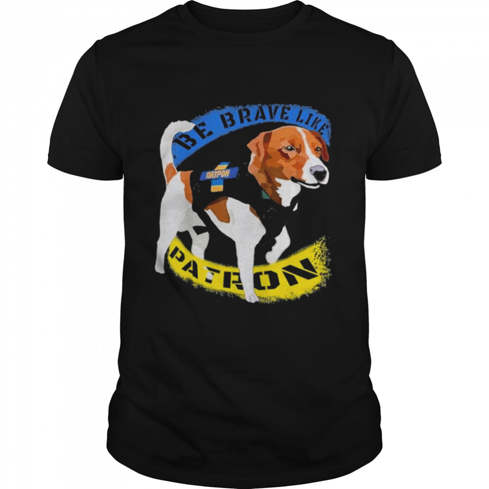 Be brave like patron dog hero be brave like Ukraine shirt Classic Men's T-shirt