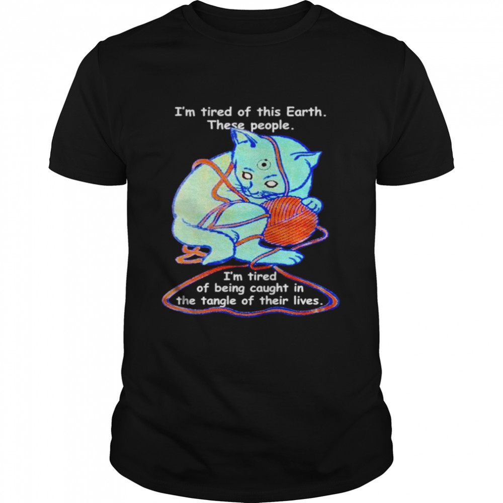 Cat I’m tired of this earth these people T-shirt