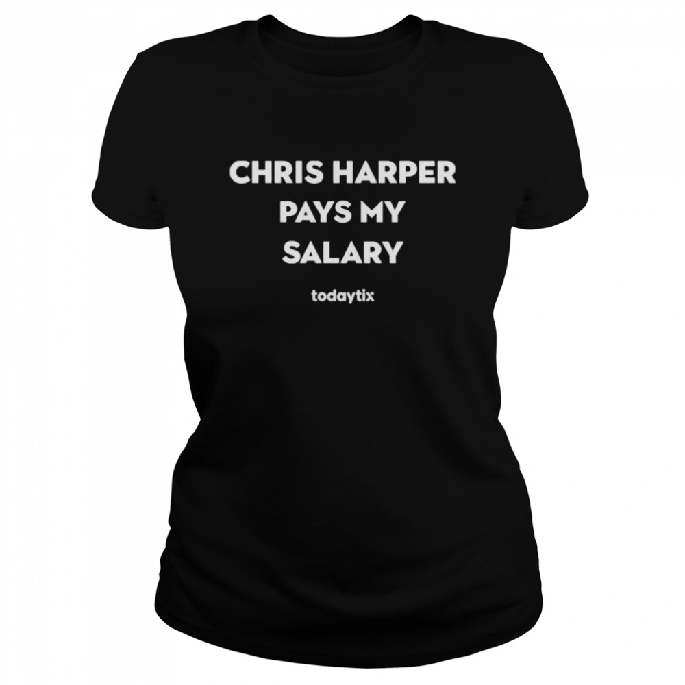 Chris Harper Pays My Salary  Classic Women's T-shirt