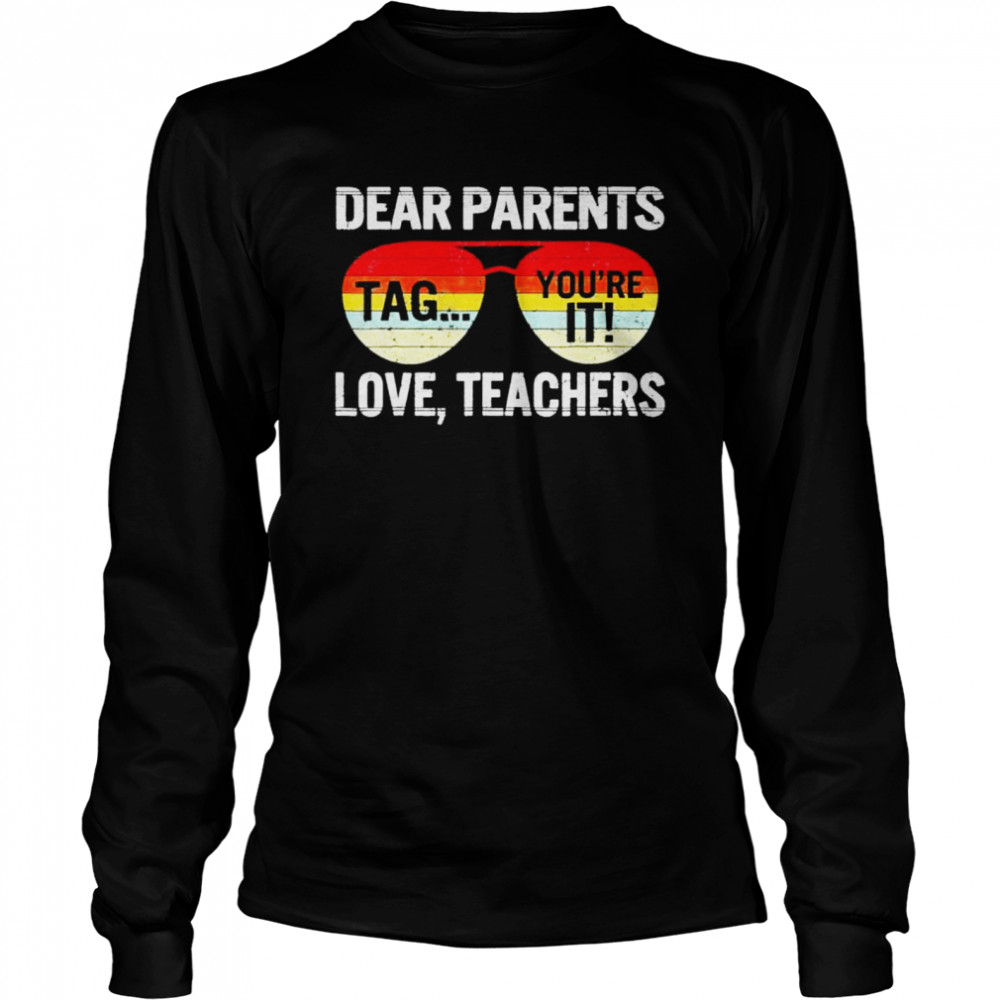 Dear parents tag you’re it love teachers last day of school shirt Long Sleeved T-shirt