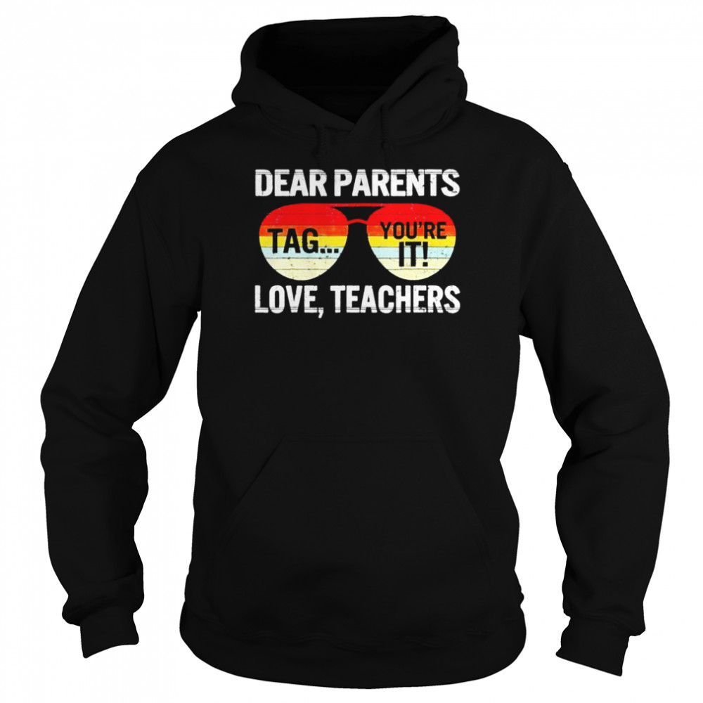 Dear parents tag you’re it love teachers last day of school shirt Unisex Hoodie