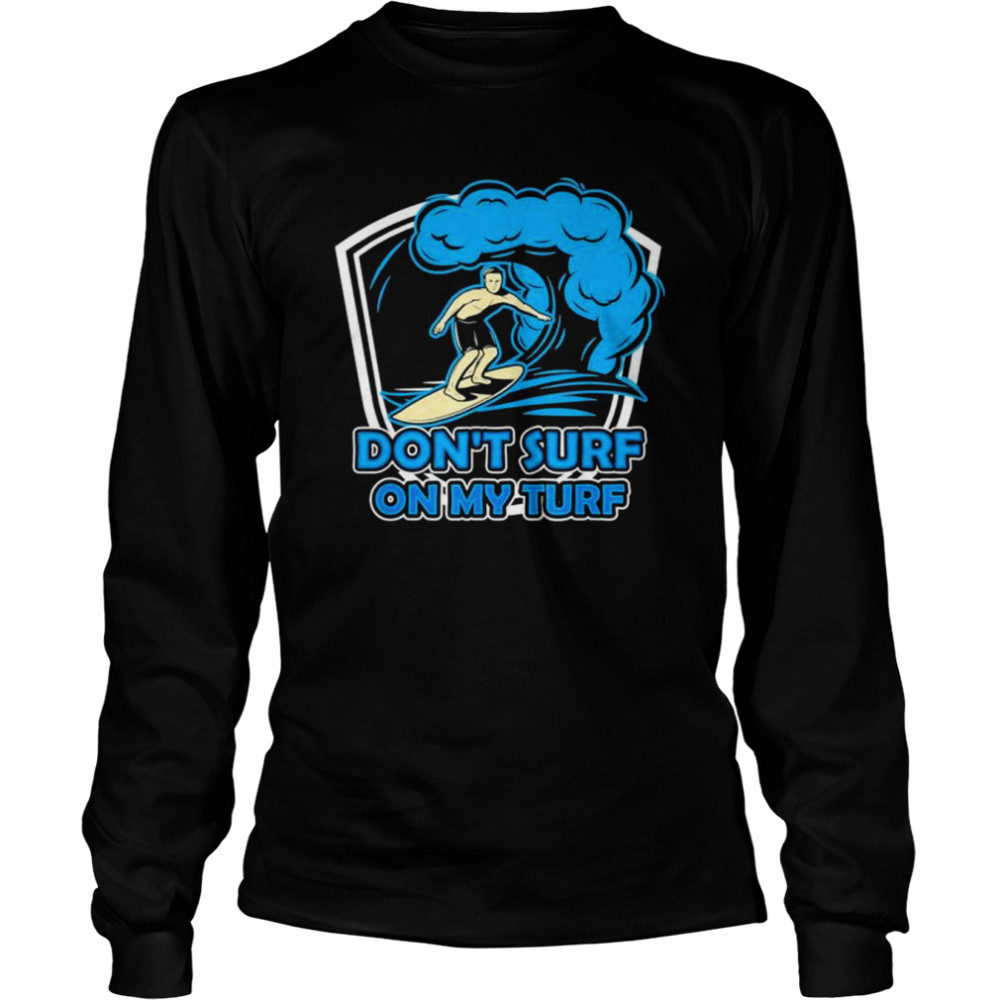 Don’t surf on my turf surfer surfing surfboard shirt Long Sleeved T-shirt