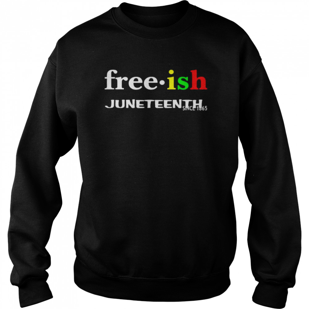 Free ish juneteenth shirt Unisex Sweatshirt