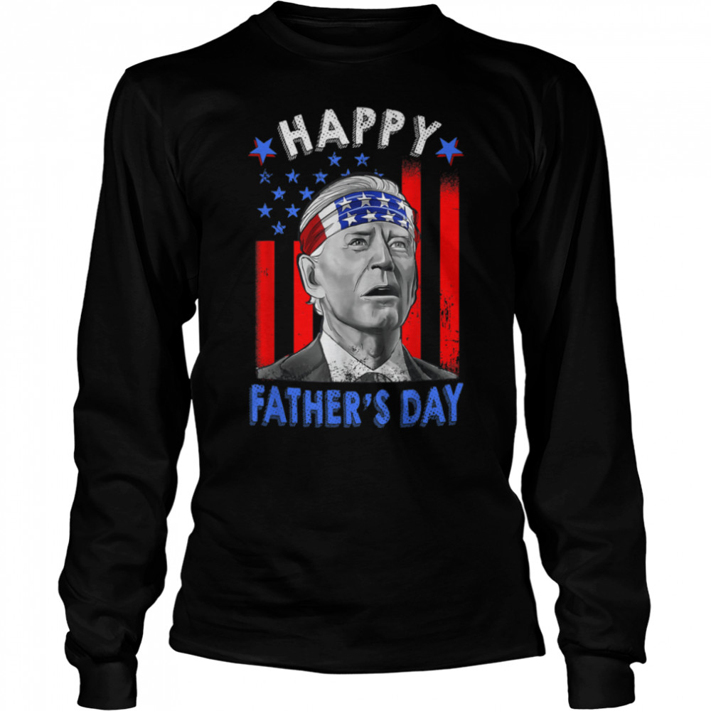 Funny Joe Biden Happy Father's Day US Flag 4th Of July T- B0B185TJ3X Long Sleeved T-shirt