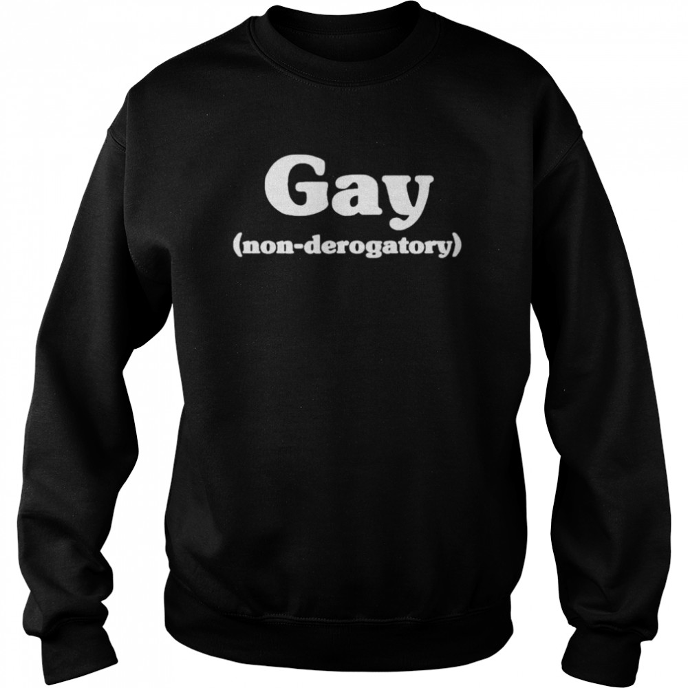 Gay non-derogatory shirt Unisex Sweatshirt