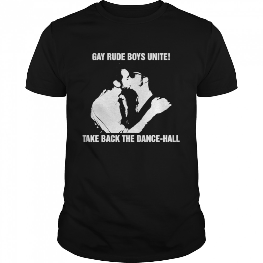Gay rude boys unite take back the dancehall shirt