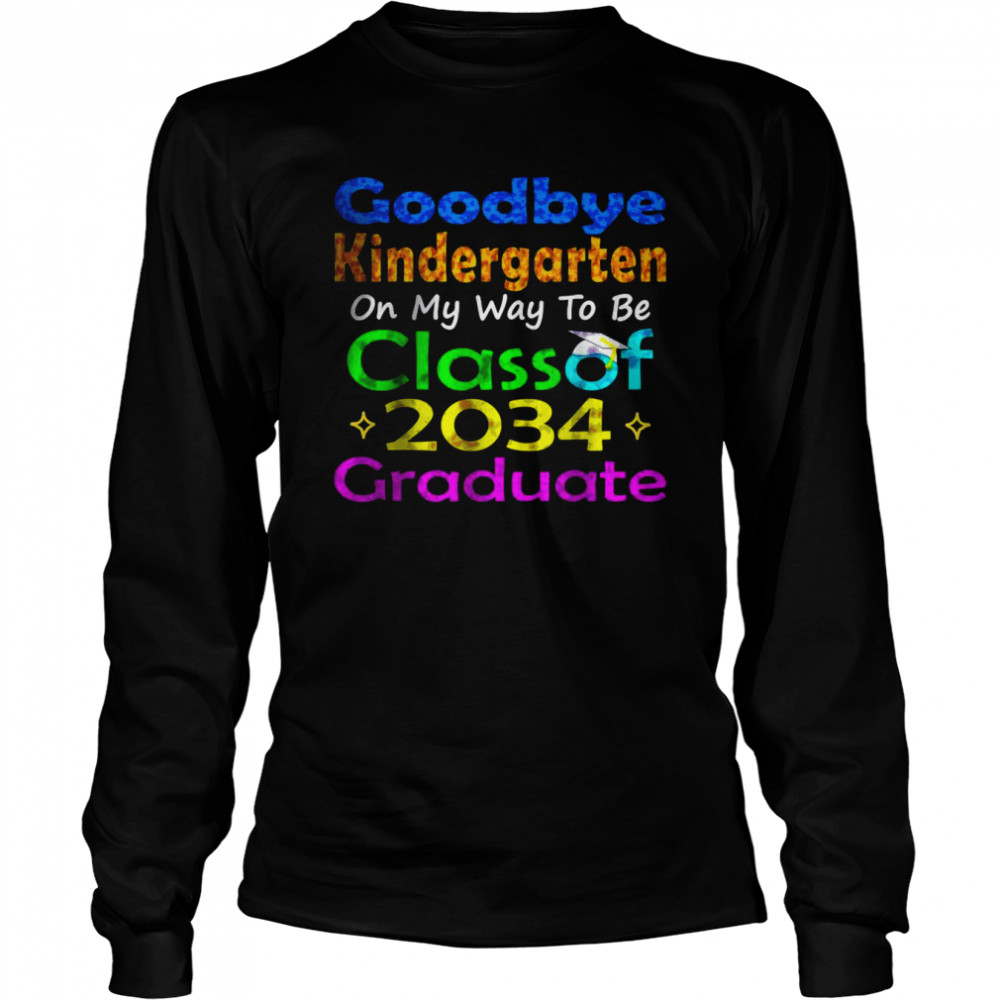 Goodbye Kindergarten Class of 2034 2022 Grad Hello 1st grade T- Long Sleeved T-shirt