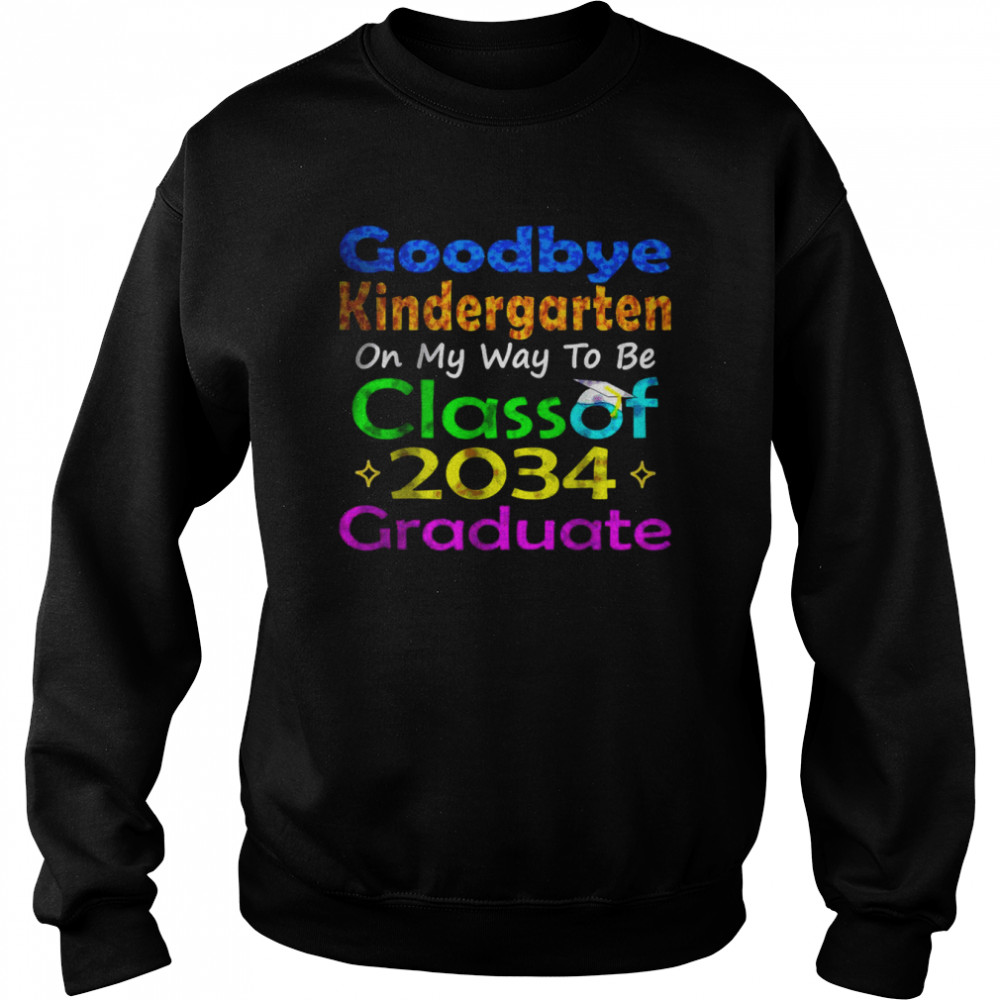 Goodbye Kindergarten Class of 2034 2022 Grad Hello 1st grade T- Unisex Sweatshirt