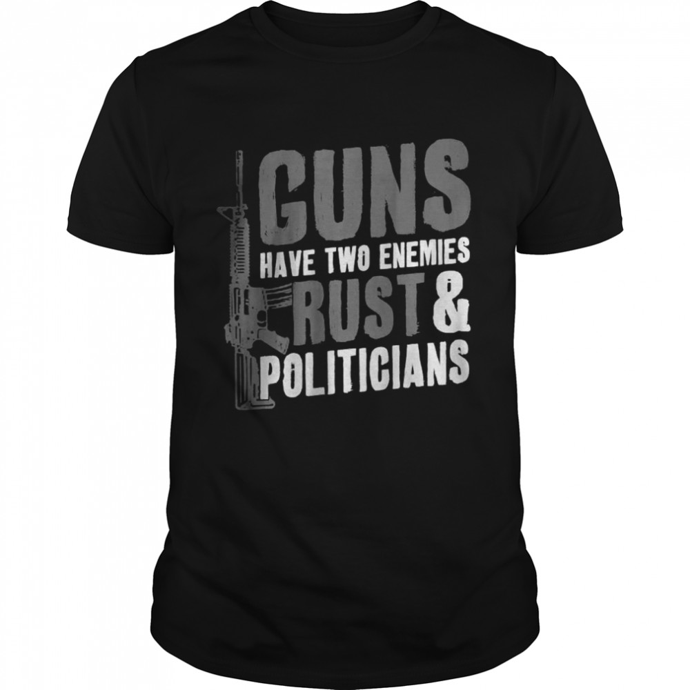 Guns Have Two Enemies Rust And Politicians Pro Guns AR-15 T- Classic Men's T-shirt