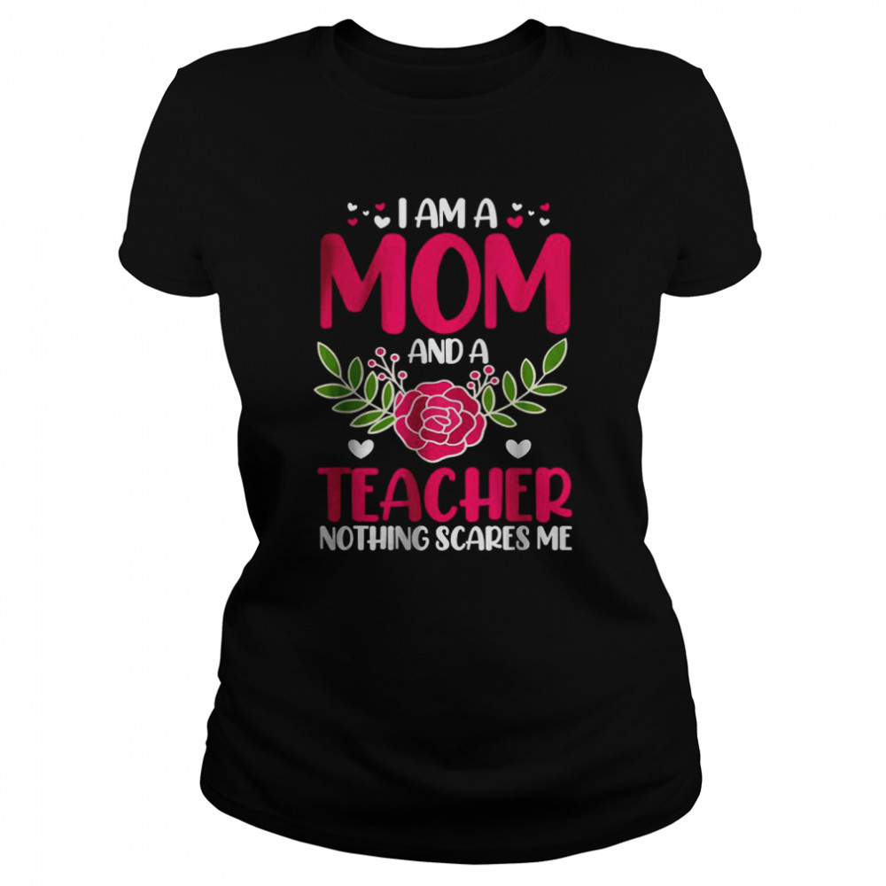 I Am A Mom And An Teacher Nothing Scares Me T- Classic Women's T-shirt