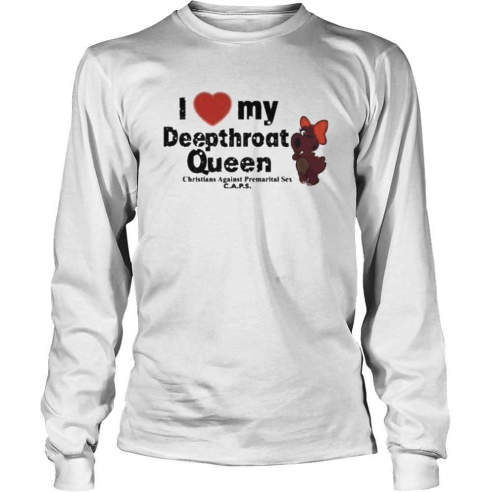 I Love My Deepthroat Queen Christians Against Premarital Sex CAPS  Long Sleeved T-shirt