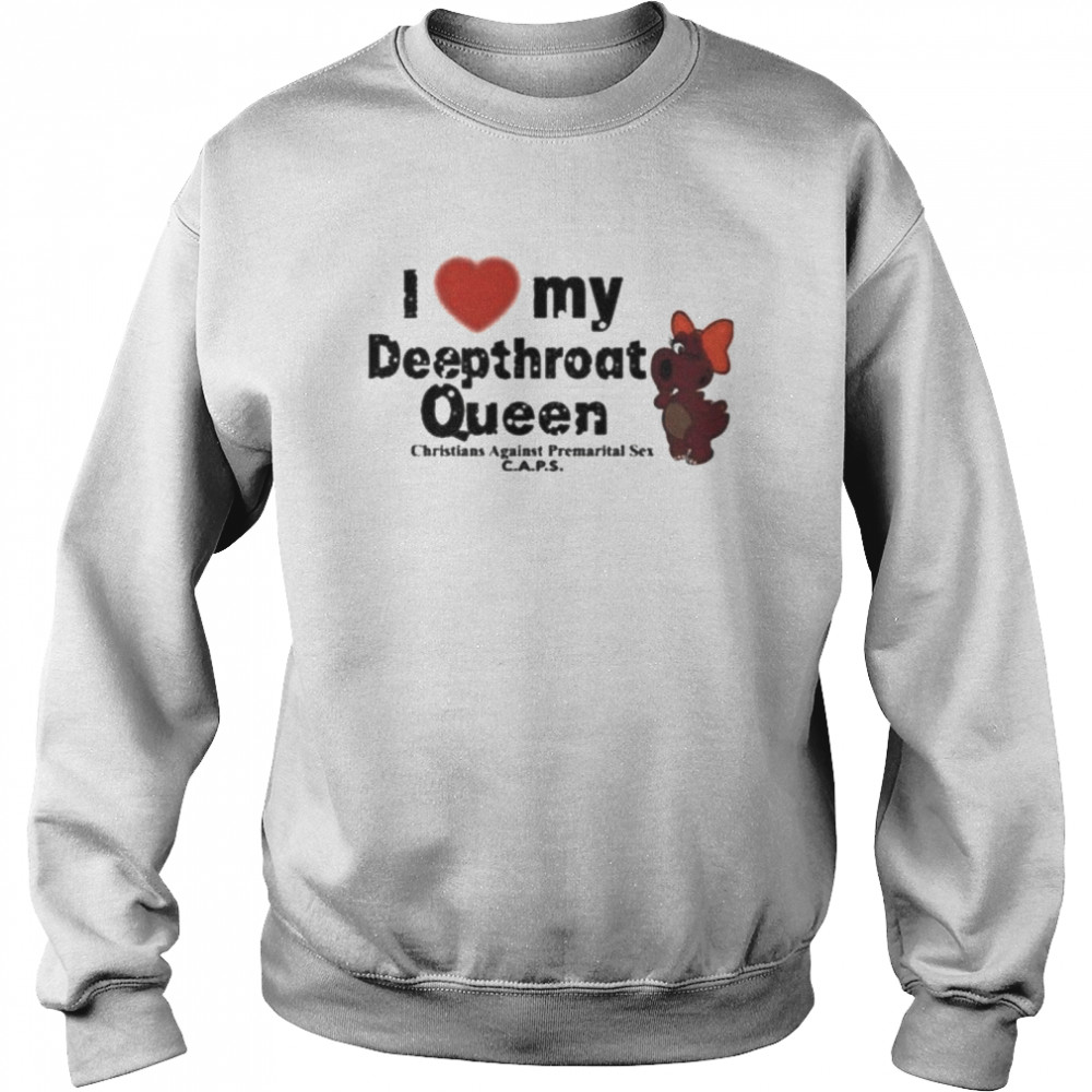 I Love My Deepthroat Queen Christians Against Premarital Sex CAPS  Unisex Sweatshirt