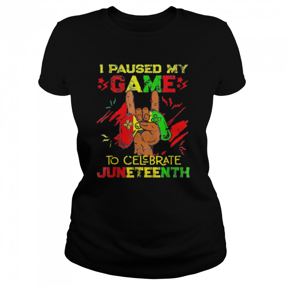 I paused my game to celebrate juneteenth black gamers shirt Classic Women's T-shirt