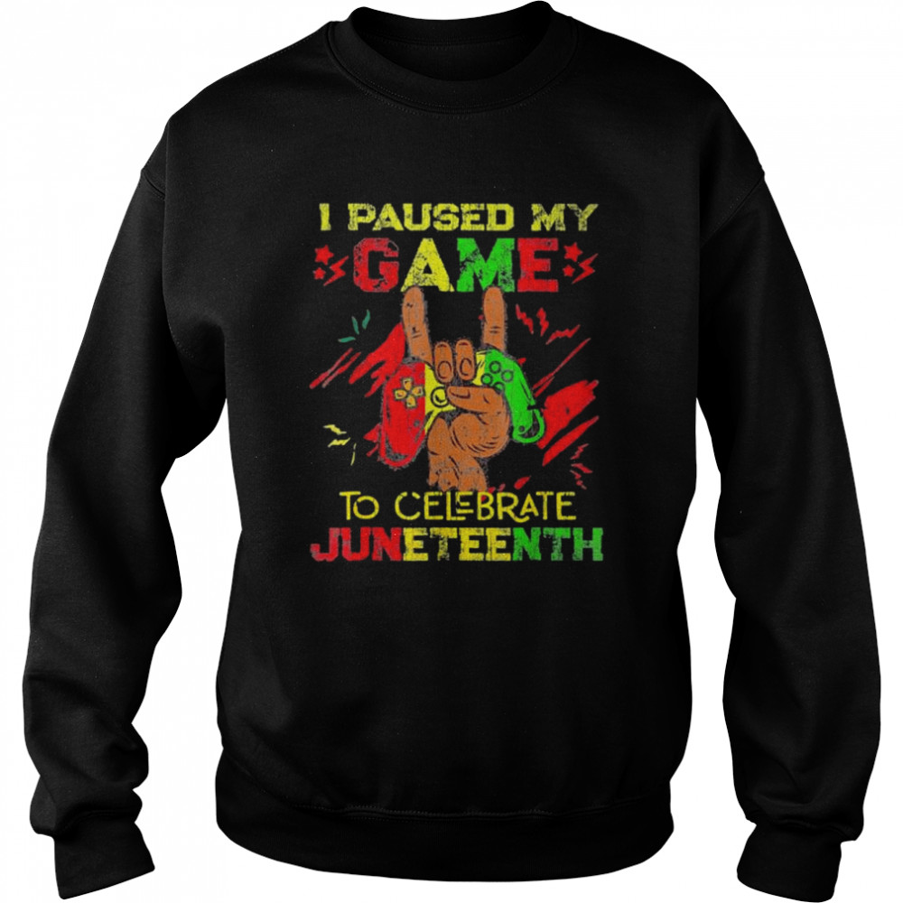 I paused my game to celebrate juneteenth black gamers shirt Unisex Sweatshirt