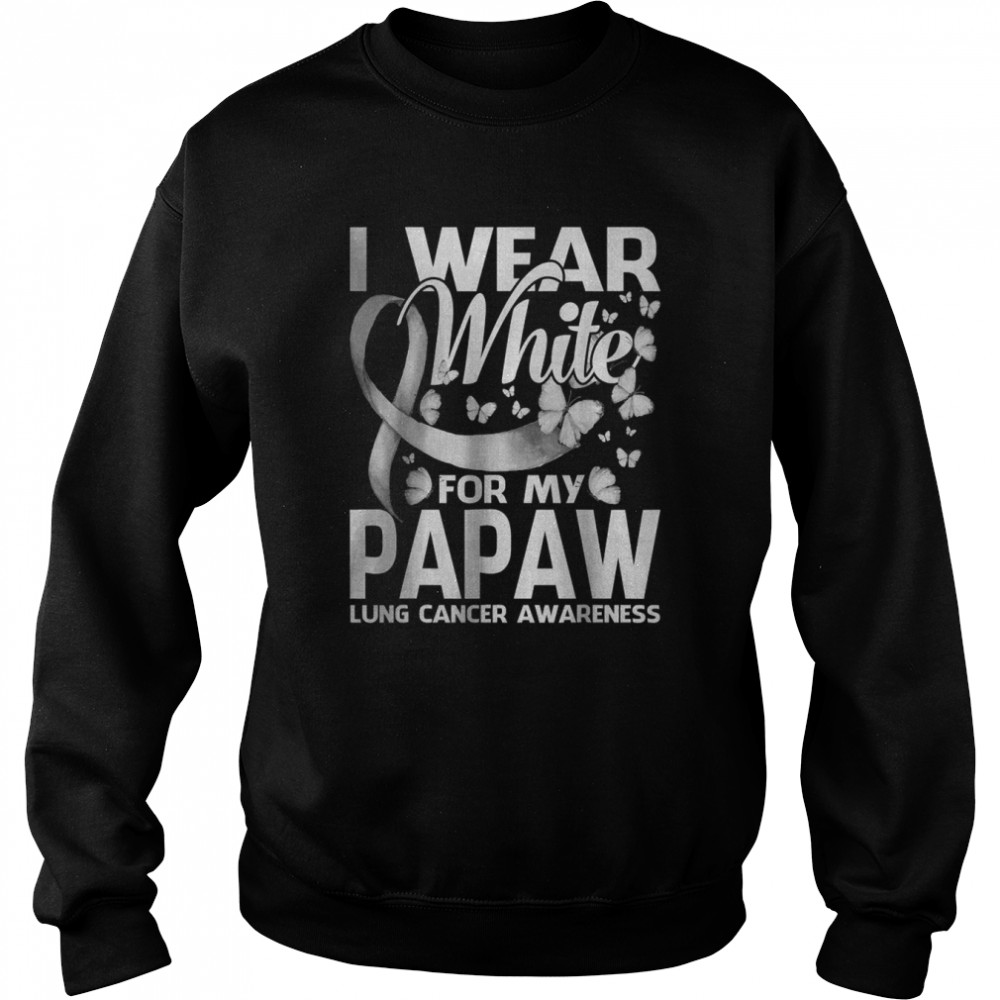 I Wear White For My Papaw Lung Cancer Awareness T- Unisex Sweatshirt