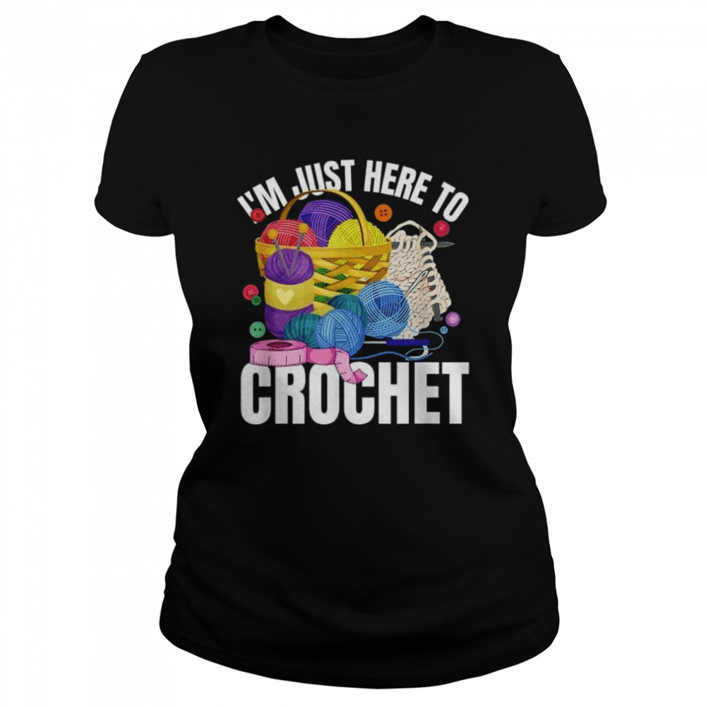 I’m Just Here To Crochet  Classic Women's T-shirt