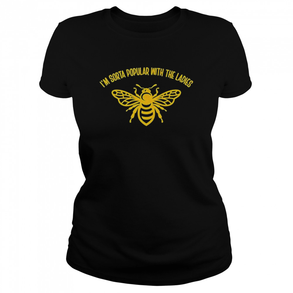 I’m sorta popular with the ladies honey bee shirt Classic Women's T-shirt